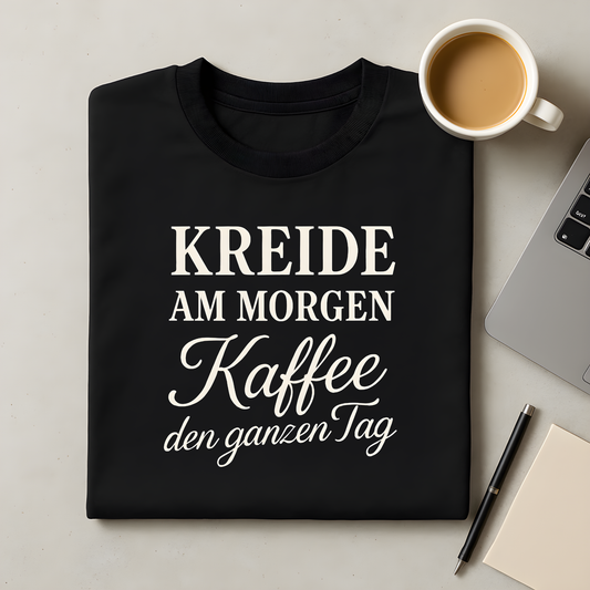 Kreide am morgen - Kaffee den ganzen Tag T-Shirt