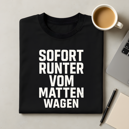 Sofort runter vom Mattenwagen T-Shirt