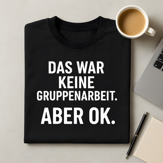 Keine Gruppenarbeit - aber ok T-Shirt