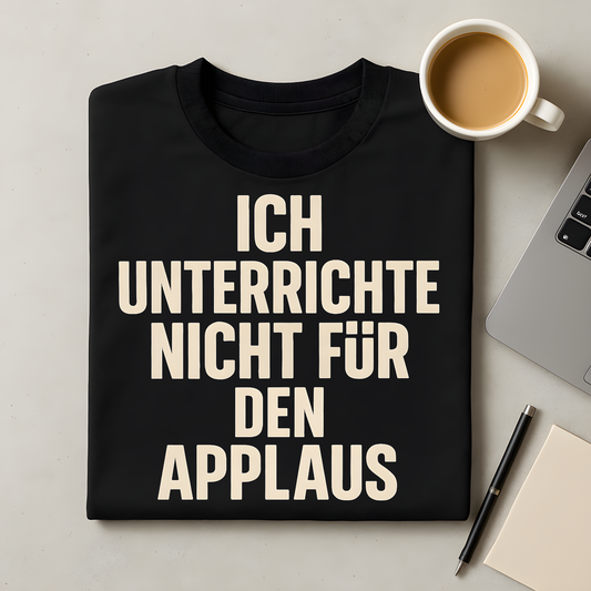 Nicht für den Applaus T-Shirt