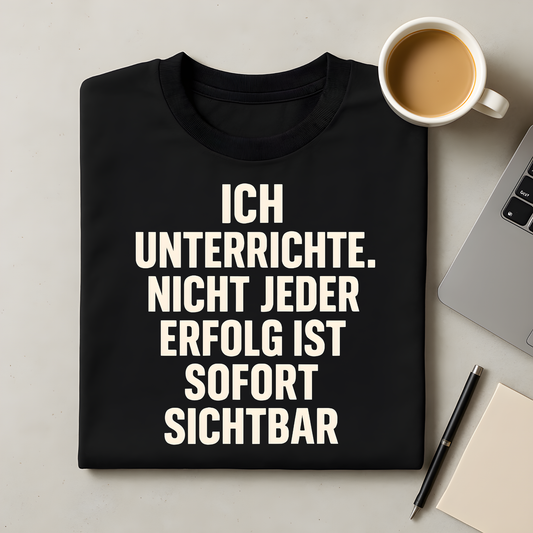 Nicht jeder Erfolg ist sofort sichtbar T-Shirt