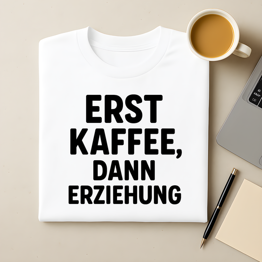 Erst Kaffee, dann Erziehung T-Shirt