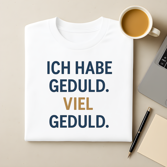 Ich habe Geduld. Viel Geduld. T-Shirt